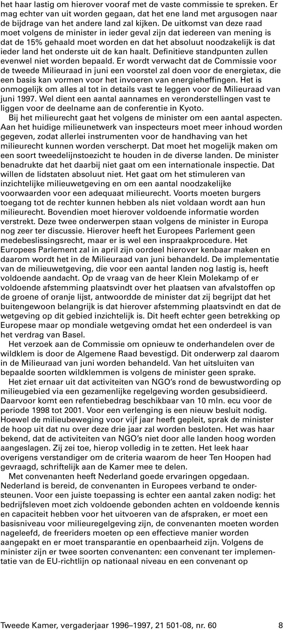 kan haalt. Definitieve standpunten zullen evenwel niet worden bepaald.