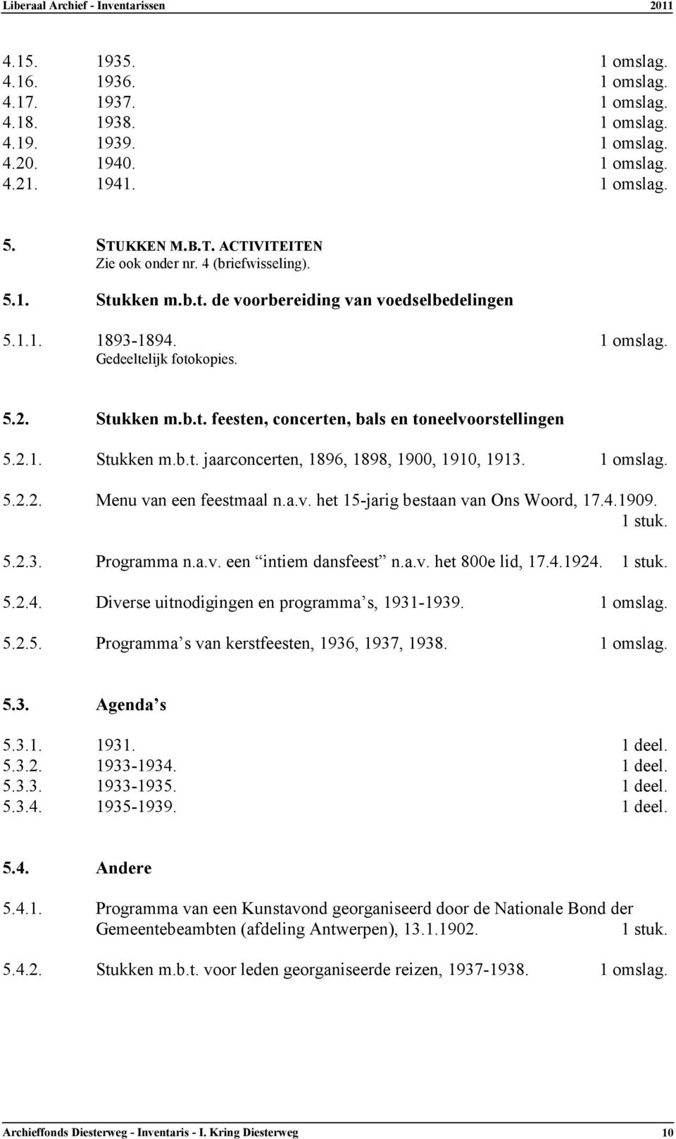 5.2.2. Menu van een feestmaal n.a.v. het 15-jarig bestaan van Ons Woord, 17.4.1909. 5.2.3. Programma n.a.v. een intiem dansfeest n.a.v. het 800e lid, 17.4.1924. 5.2.4. Diverse uitnodigingen en programma s, 1931-1939.