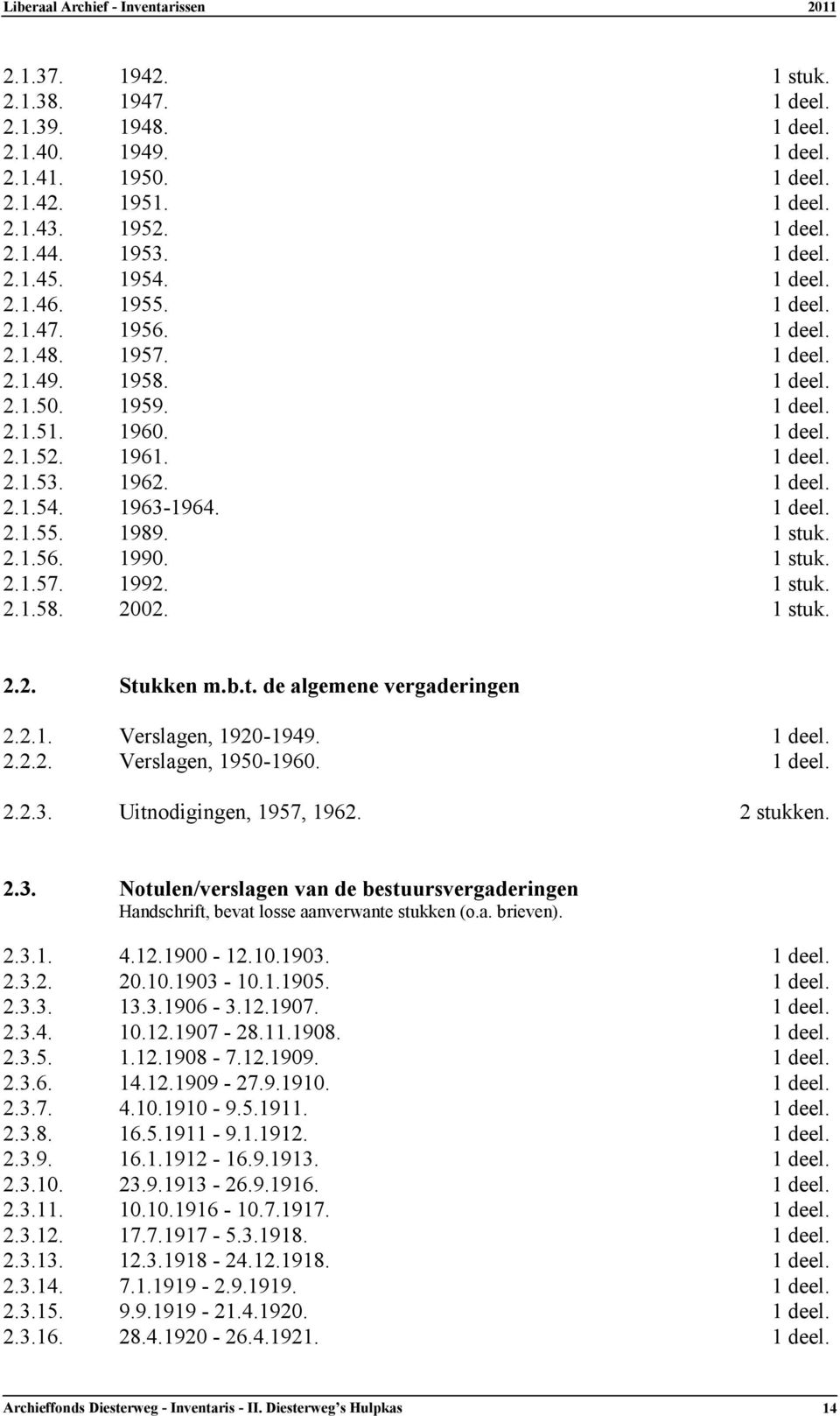 2.1.56. 1990. 2.1.57. 1992. 2.1.58. 2002. 2.2. Stukken m.b.t. de algemene vergaderingen 2.2.1. Verslagen, 1920-1949. 1 deel. 2.2.2. Verslagen, 1950-1960. 1 deel. 2.2.3. Uitnodigingen, 1957, 1962.