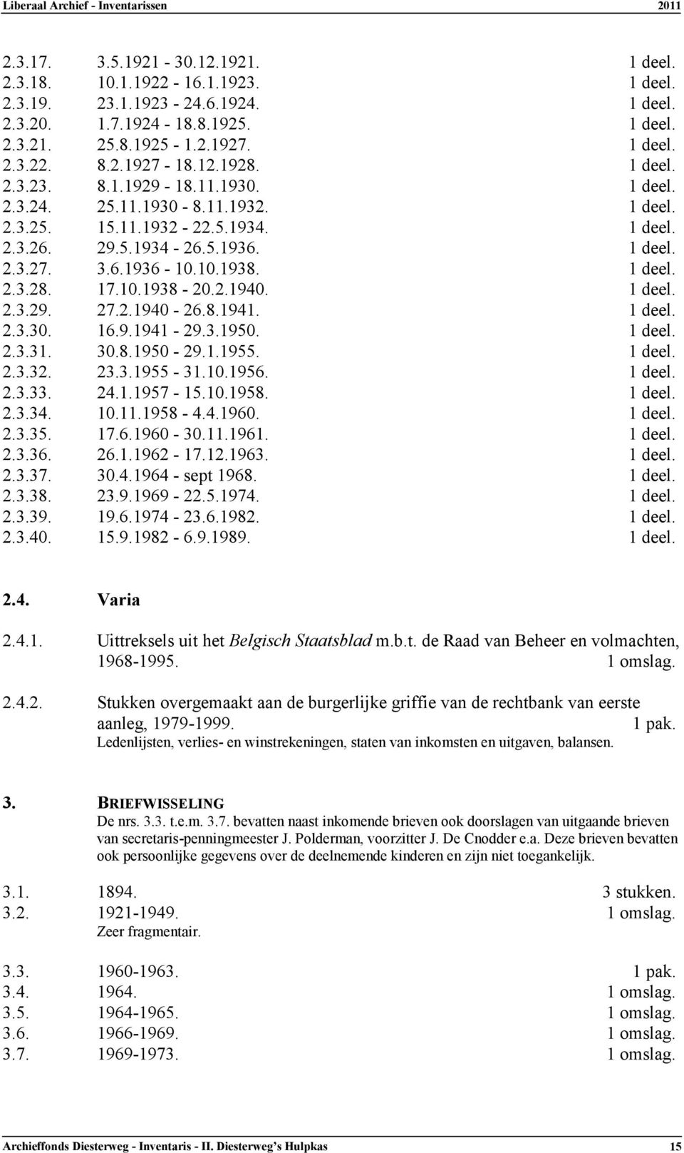 1 deel. 2.3.28. 17.10.1938-20.2.1940. 1 deel. 2.3.29. 27.2.1940-26.8.1941. 1 deel. 2.3.30. 16.9.1941-29.3.1950. 1 deel. 2.3.31. 30.8.1950-29.1.1955. 1 deel. 2.3.32. 23.3.1955-31.10.1956. 1 deel. 2.3.33.