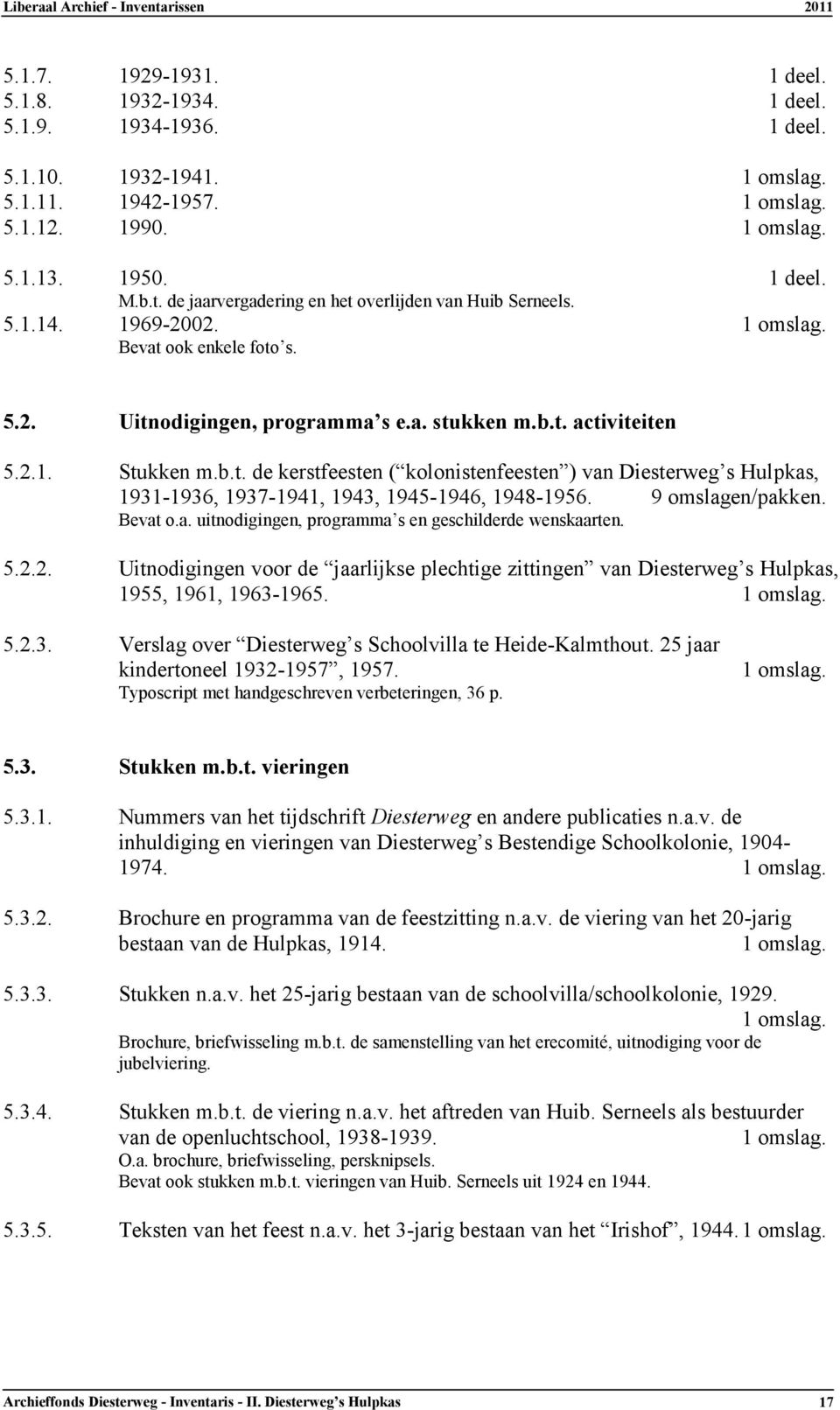 9 omslagen/pakken. Bevat o.a. uitnodigingen, programma s en geschilderde wenskaarten. 5.2.2. Uitnodigingen voor de jaarlijkse plechtige zittingen van Diesterweg s Hulpkas, 1955, 1961, 1963-