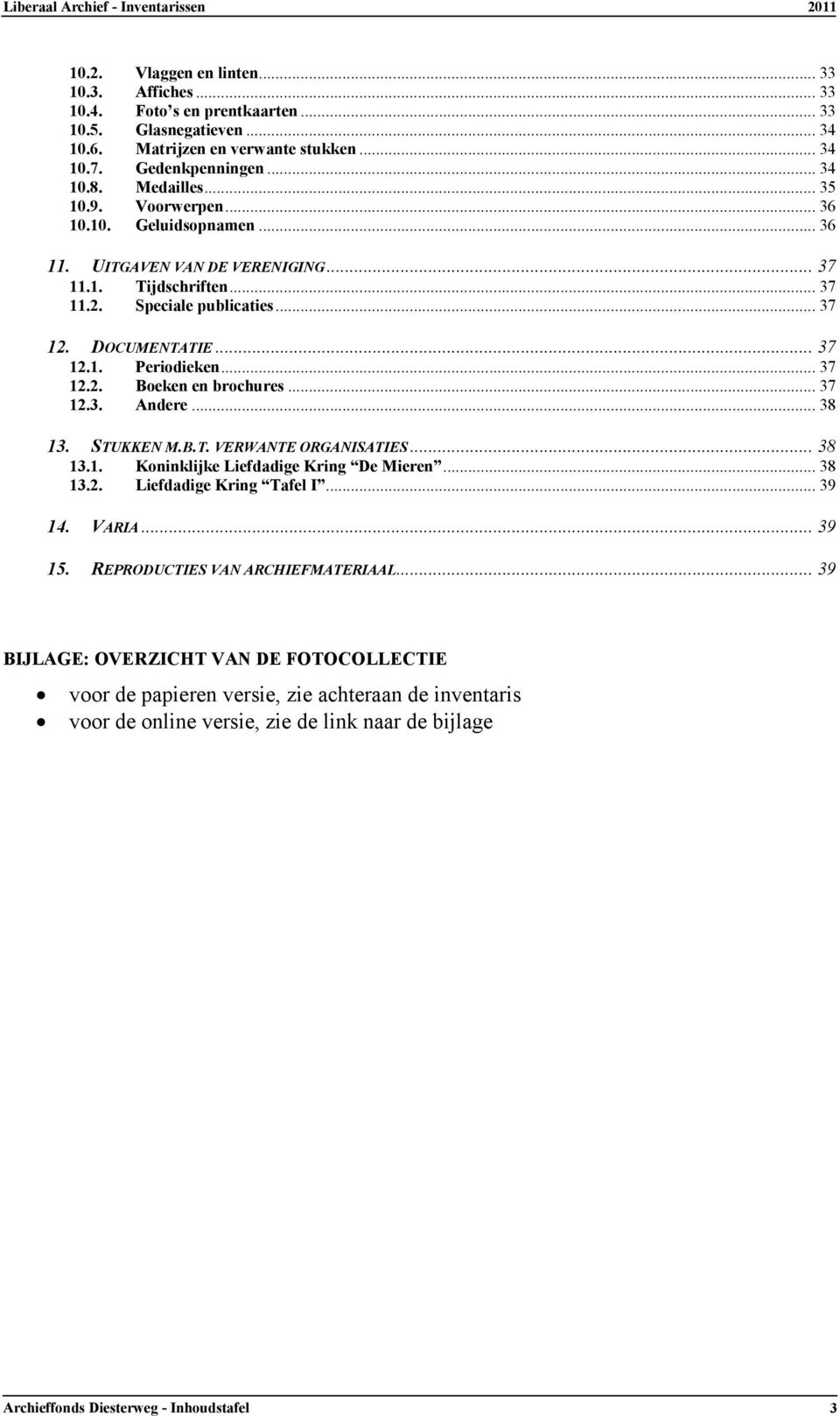 .. 37 12.2. Boeken en brochures... 37 12.3. Andere... 38 13. STUKKEN M.B.T. VERWANTE ORGANISATIES... 38 13.1. Koninklijke Liefdadige Kring De Mieren... 38 13.2. Liefdadige Kring Tafel I... 39 14.