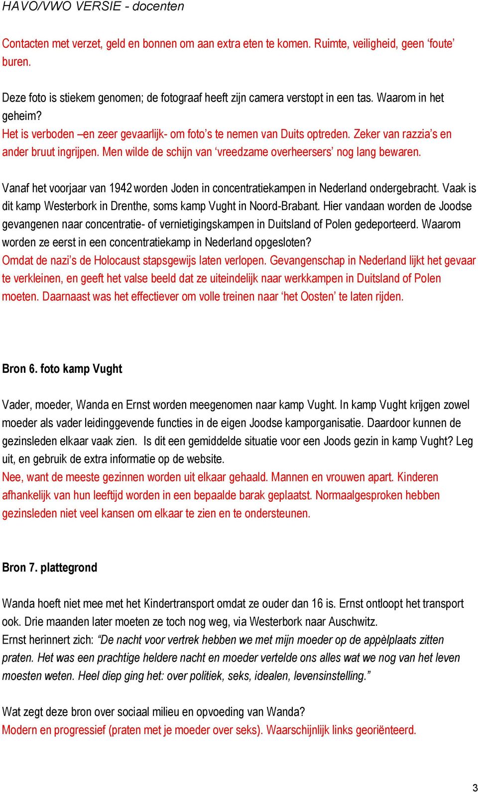 Men wilde de schijn van vreedzame overheersers nog lang bewaren. Vanaf het voorjaar van 1942 worden Joden in concentratiekampen in Nederland ondergebracht.