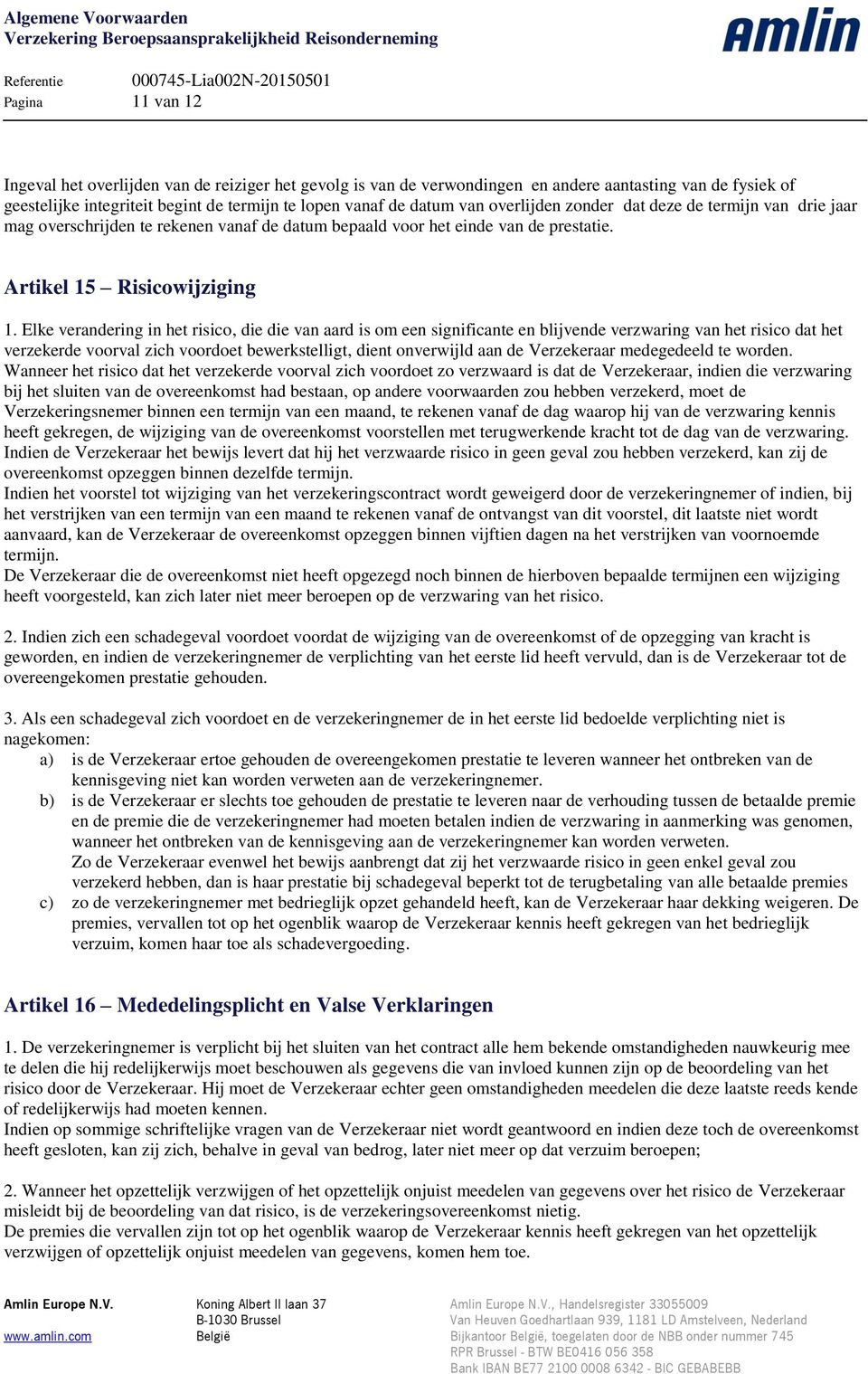 Elke verandering in het risico, die die van aard is om een significante en blijvende verzwaring van het risico dat het verzekerde voorval zich voordoet bewerkstelligt, dient onverwijld aan de