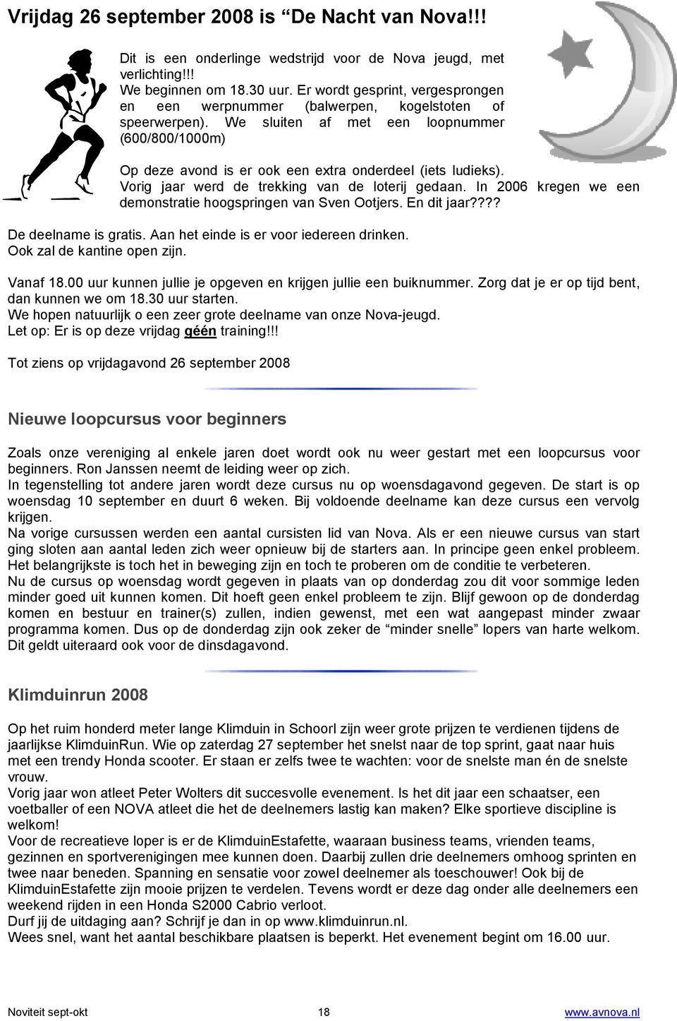 Vorig jaar werd de trekking van de loterij gedaan. In 2006 kregen we een demonstratie hoogspringen van Sven Ootjers. En dit jaar???? De deelname is gratis. Aan het einde is er voor iedereen drinken.