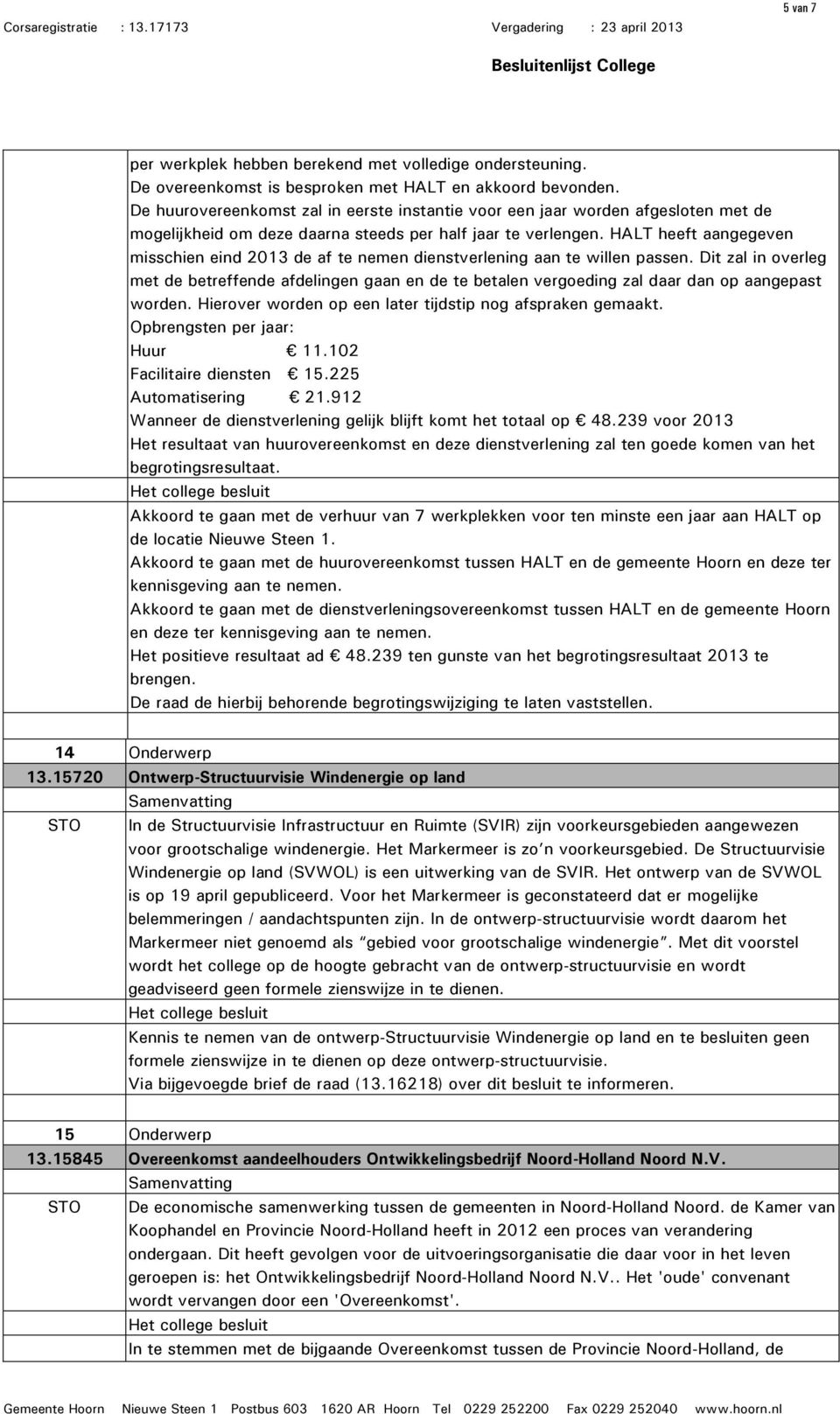 HALT heeft aangegeven misschien eind 2013 de af te nemen dienstverlening aan te willen passen.