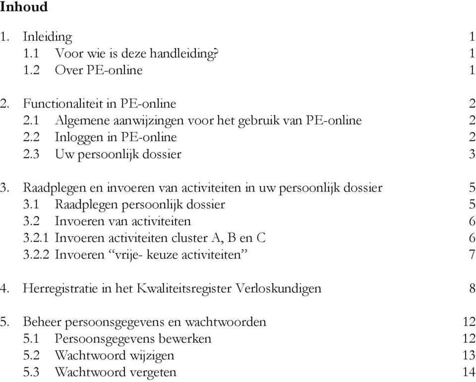 Raadplegen en invoeren van activiteiten in uw persoonlijk dossier 5 3.1 Raadplegen persoonlijk dossier 5 3.2 Invoeren van activiteiten 6 3.2.1 Invoeren activiteiten cluster A, B en C 6 3.