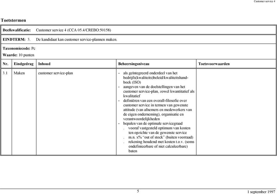 zowel kwantitatief als kwalitatief - definiëren van een overall-filosofie over customer service in termen van gewenste attitude (van afnemers en medewerkers van de eigen onderneming),