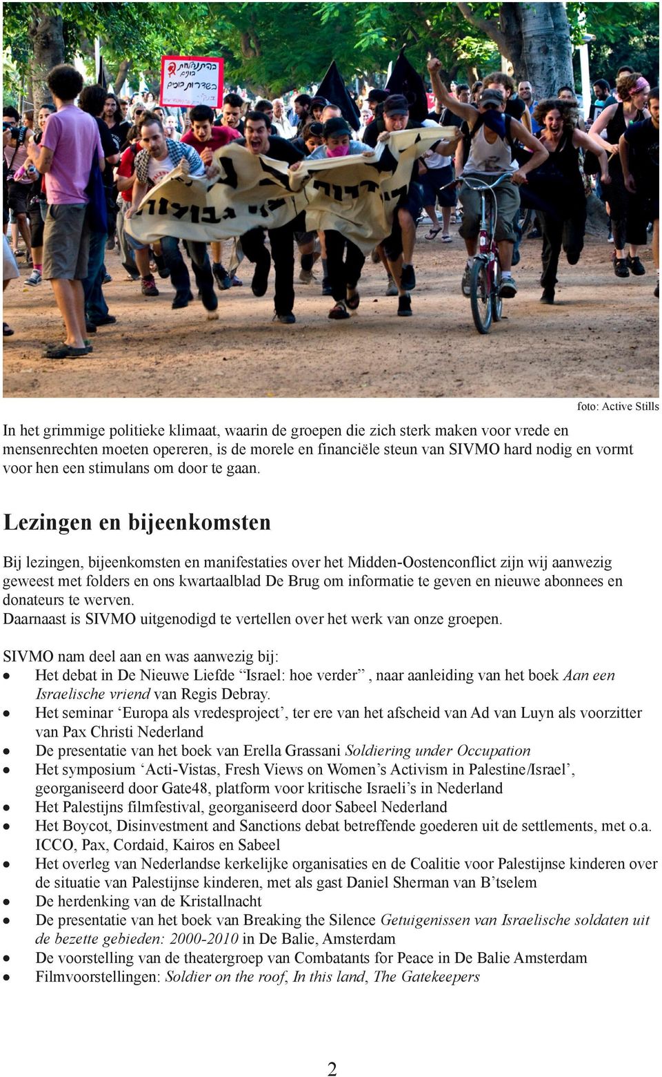 Lezingen en bijeenkomsten Bij lezingen, bijeenkomsten en manifestaties over het Midden-Oostenconflict zijn wij aanwezig geweest met folders en ons kwartaalblad De Brug om informatie te geven en