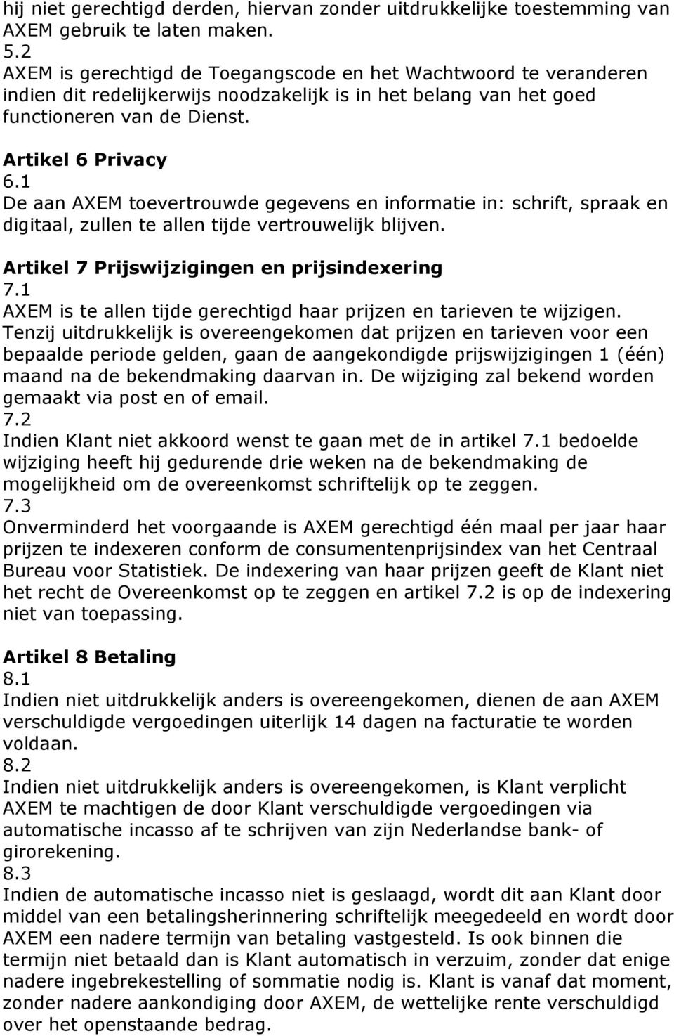 1 De aan AXEM toevertrouwde gegevens en informatie in: schrift, spraak en digitaal, zullen te allen tijde vertrouwelijk blijven. Artikel 7 Prijswijzigingen en prijsindexering 7.