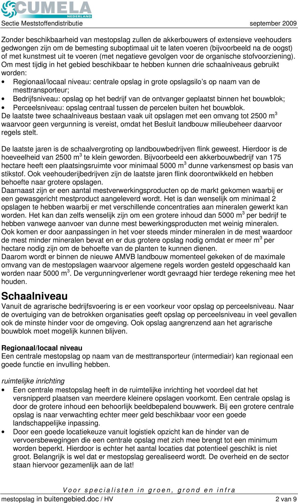 Om mest tijdig in het gebied beschikbaar te hebben kunnen drie schaalniveaus gebruikt worden: Regionaal/locaal niveau: centrale opslag in grote opslagsilo s op naam van de mesttransporteur;