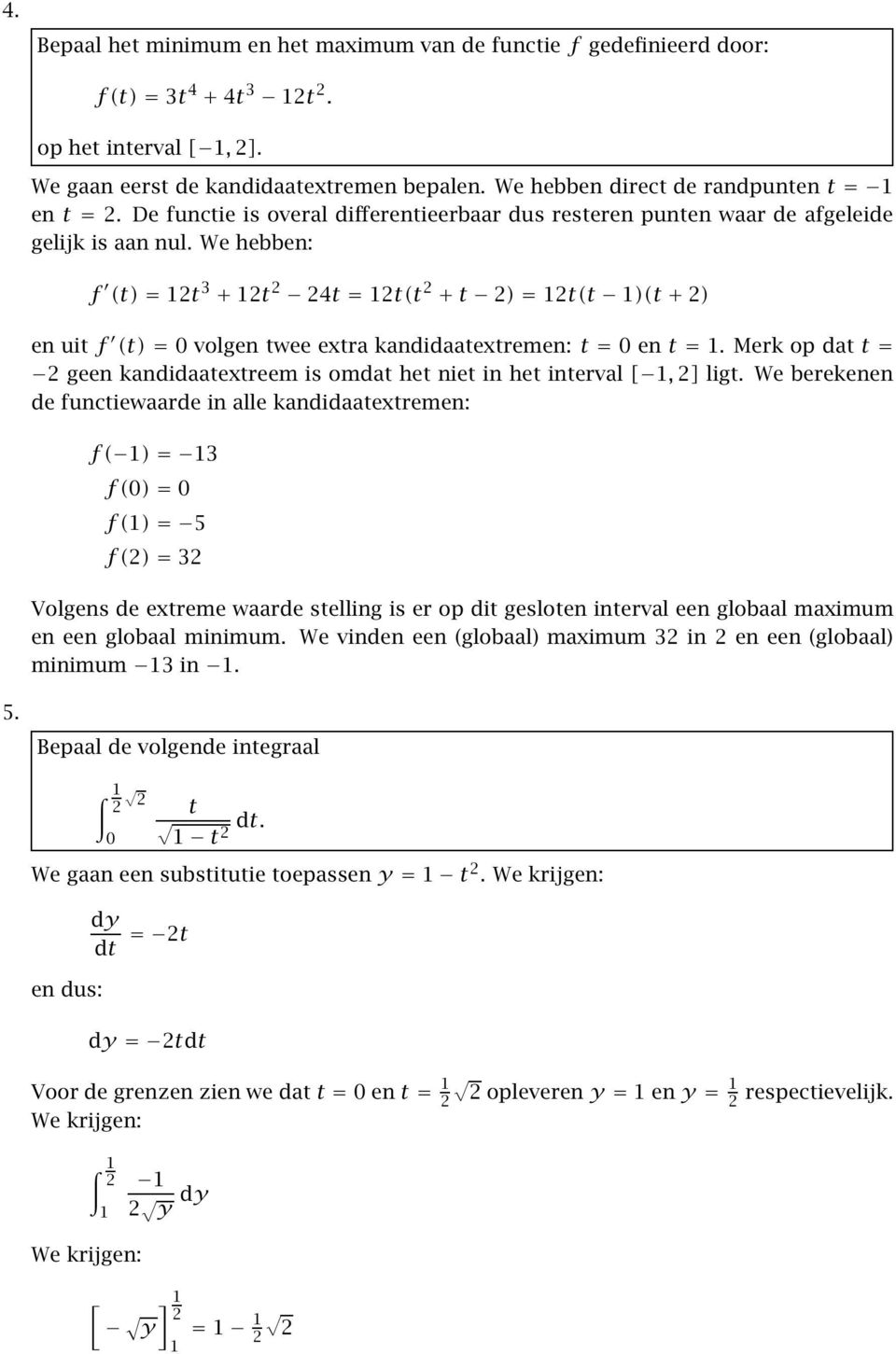 We hebben: f (t)=2t 3 + 2t 2 24t= 2t(t 2 +t 2)=2t(t )(t+ 2) en uitf (t)=0volgen twee extra kandidaatextremen: t= 0 ent=.