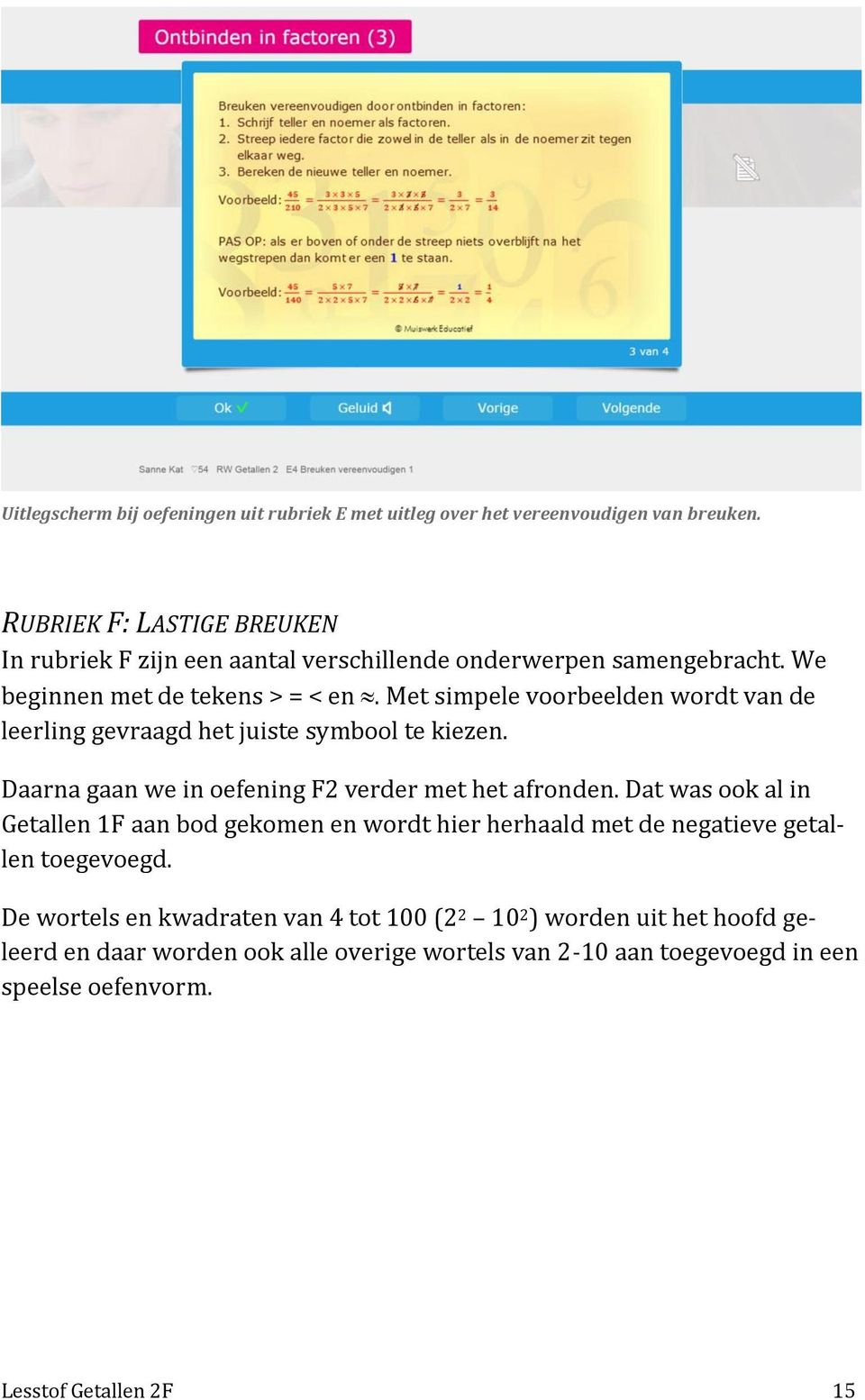 Met simpele voorbeelden wordt van de leerling gevraagd het juiste symbool te kiezen. Daarna gaan we in oefening F2 verder met het afronden.