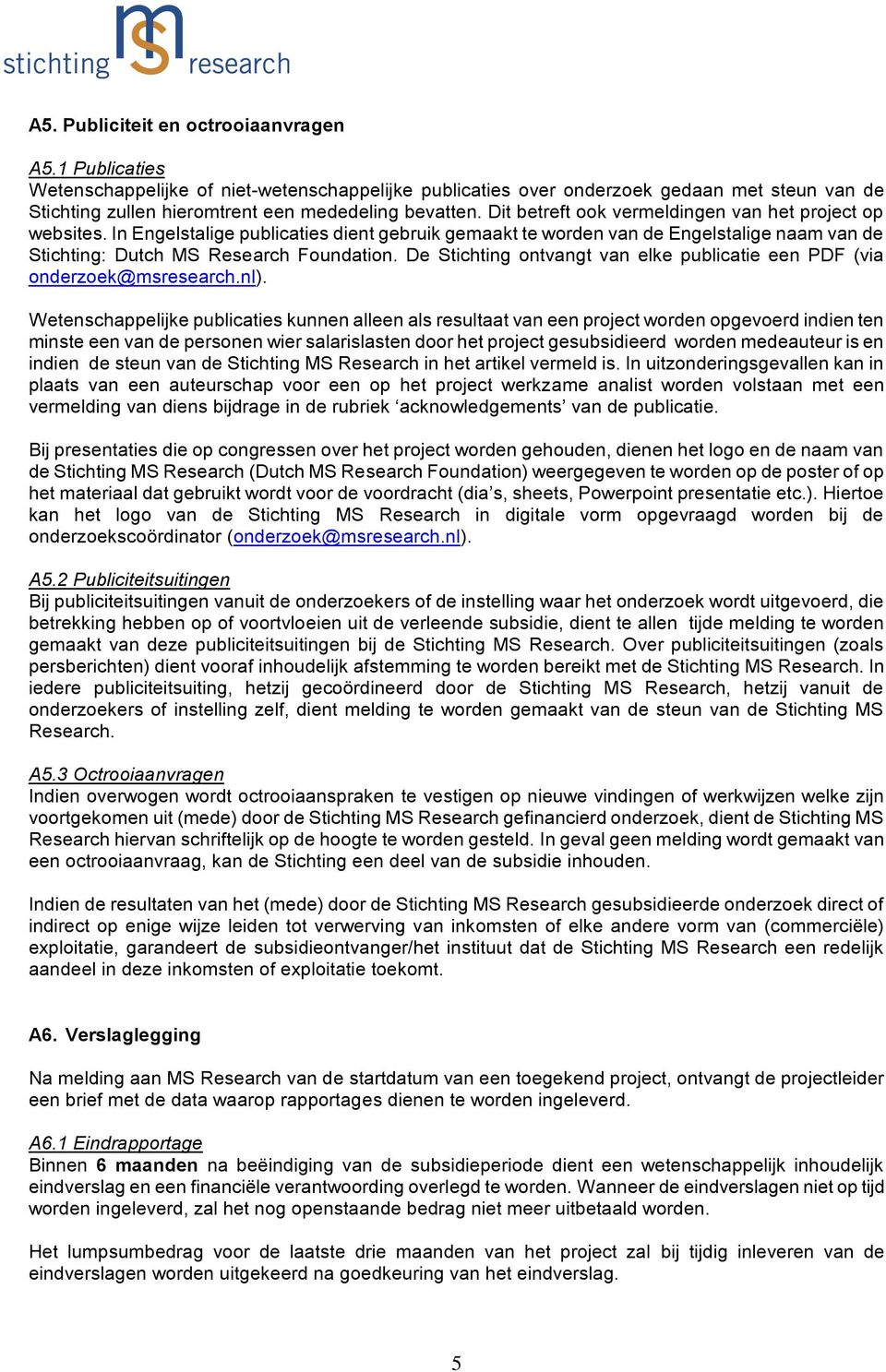 Dit betreft ook vermeldingen van het project op websites. In Engelstalige publicaties dient gebruik gemaakt te worden van de Engelstalige naam van de Stichting: Dutch MS Research Foundation.