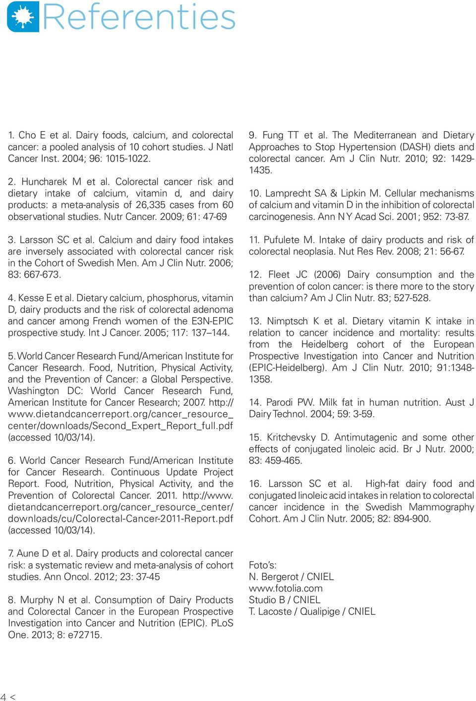 Calcium and dairy food intakes are inversely associated with colorectal cancer risk in the Cohort of Swedish Men. Am J Clin Nutr. 2006; 83: 667-673. 4. Kesse E et al.