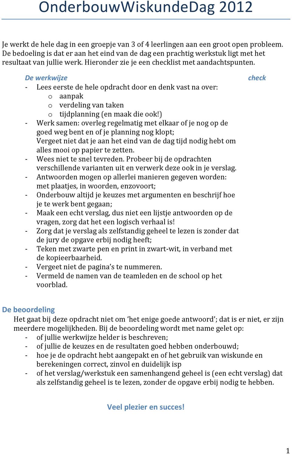 De werkwijze - Lees eerste de hele opdracht door en denk vast na over: o aanpak o verdeling van taken o tijdplanning (en maak die ook!