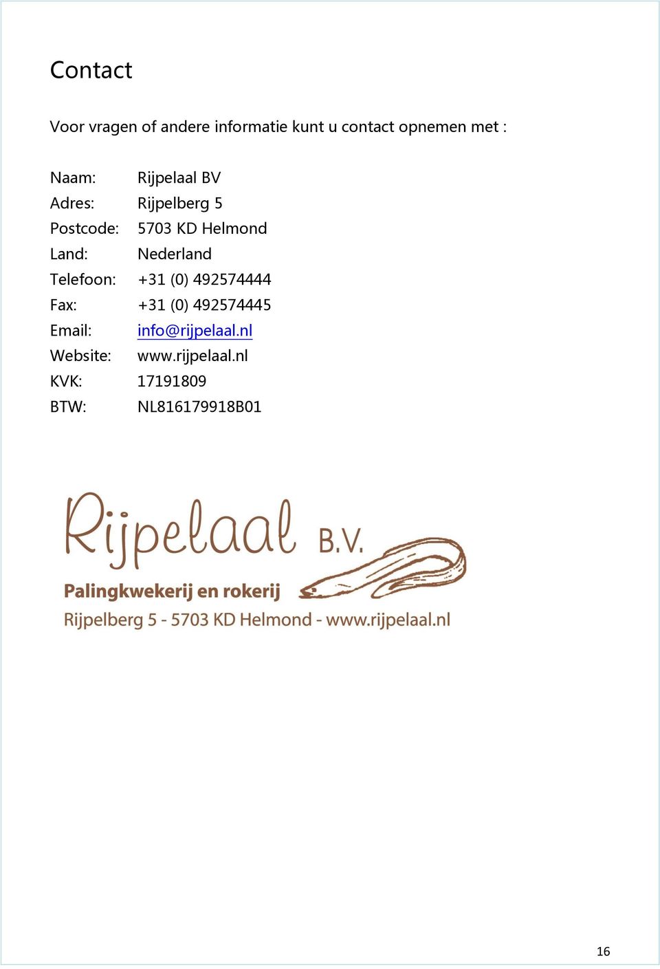 Nederland Telefoon: +31 (0) 492574444 Fax: +31 (0) 492574445 Email: