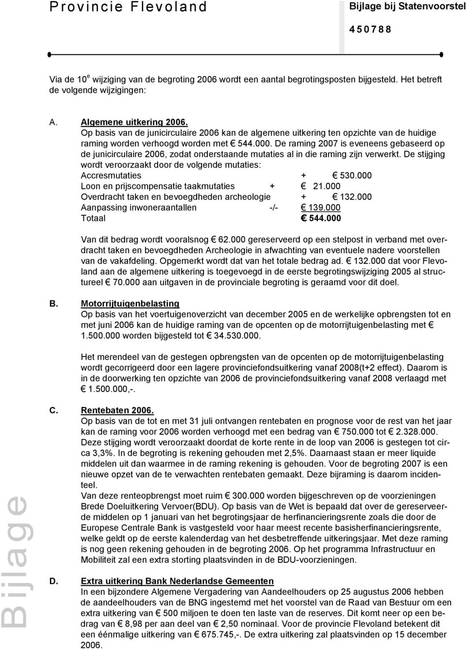 De raming 2007 is eveneens gebaseerd op de junicirculaire 2006, zodat onderstaande mutaties al in die raming zijn verwerkt.