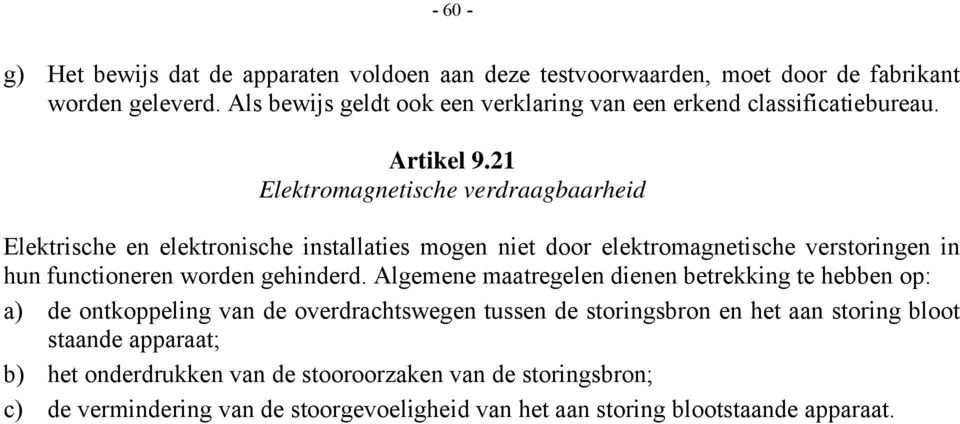 21 Elektromagnetische verdraagbaarheid Elektrische en elektronische installaties mogen niet door elektromagnetische verstoringen in hun functioneren worden gehinderd.