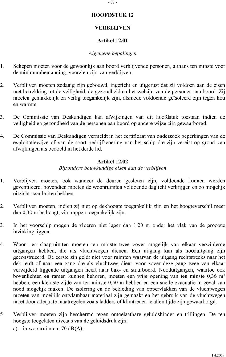 Verblijven moeten zodanig zijn gebouwd, ingericht en uitgerust dat zij voldoen aan de eisen met betrekking tot de veiligheid, de gezondheid en het welzijn van de personen aan boord.