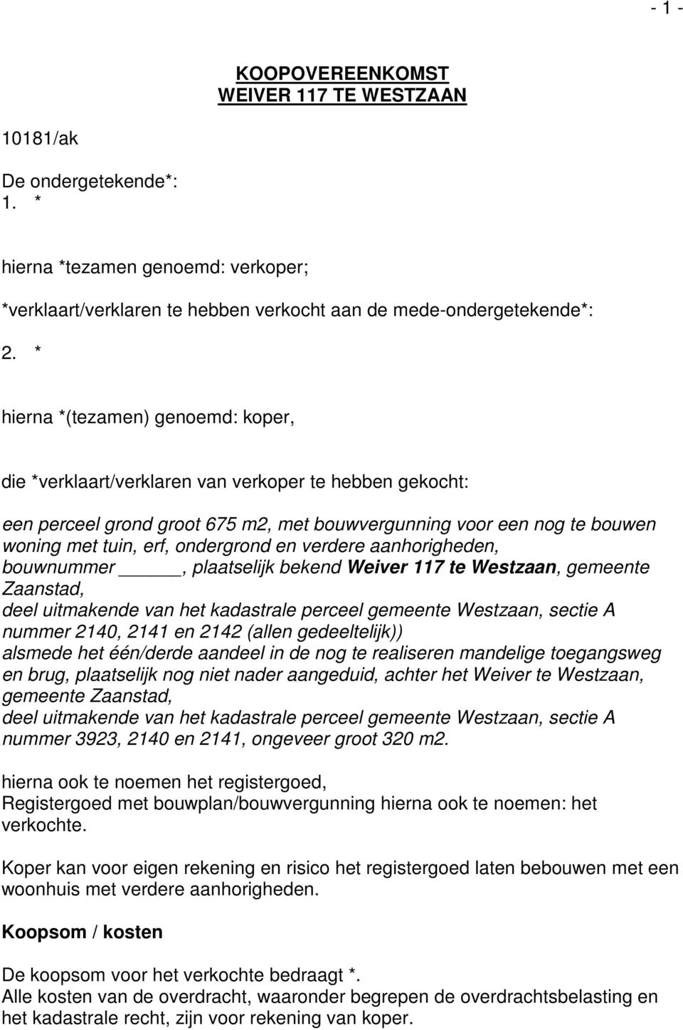 en verdere aanhorigheden, bouwnummer, plaatselijk bekend Weiver 117 te Westzaan, gemeente Zaanstad, deel uitmakende van het kadastrale perceel gemeente Westzaan, sectie A nummer 2140, 2141 en 2142