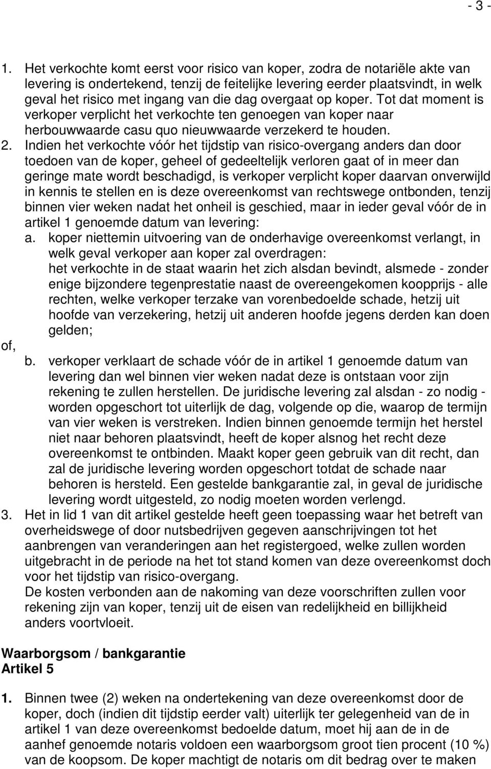 overgaat op koper. Tot dat moment is verkoper verplicht het verkochte ten genoegen van koper naar herbouwwaarde casu quo nieuwwaarde verzekerd te houden. 2.