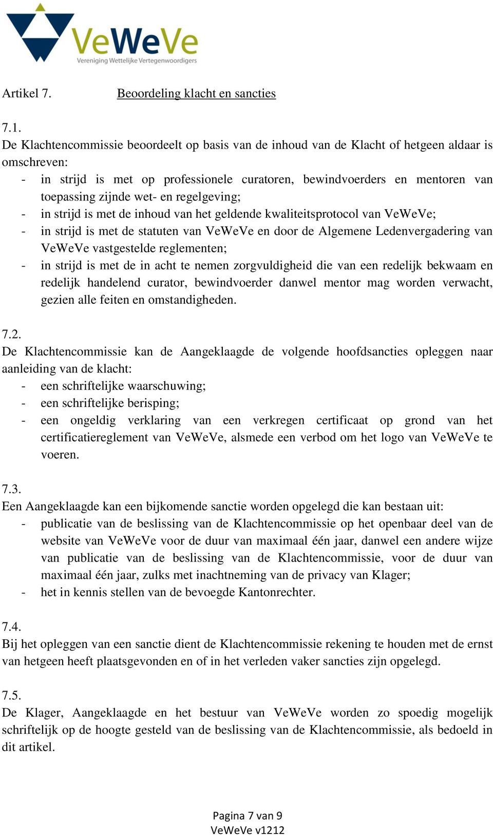 wet- en regelgeving; - in strijd is met de inhoud van het geldende kwaliteitsprotocol van VeWeVe; - in strijd is met de statuten van VeWeVe en door de Algemene Ledenvergadering van VeWeVe