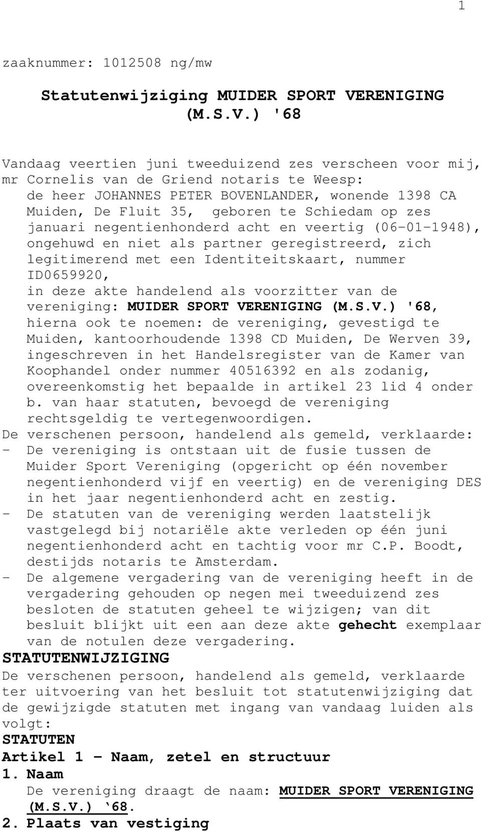 ) '68 Vandaag veertien juni tweeduizend zes verscheen voor mij, mr Cornelis van de Griend notaris te Weesp: de heer JOHANNES PETER BOVENLANDER, wonende 1398 CA Muiden, De Fluit 35, geboren te