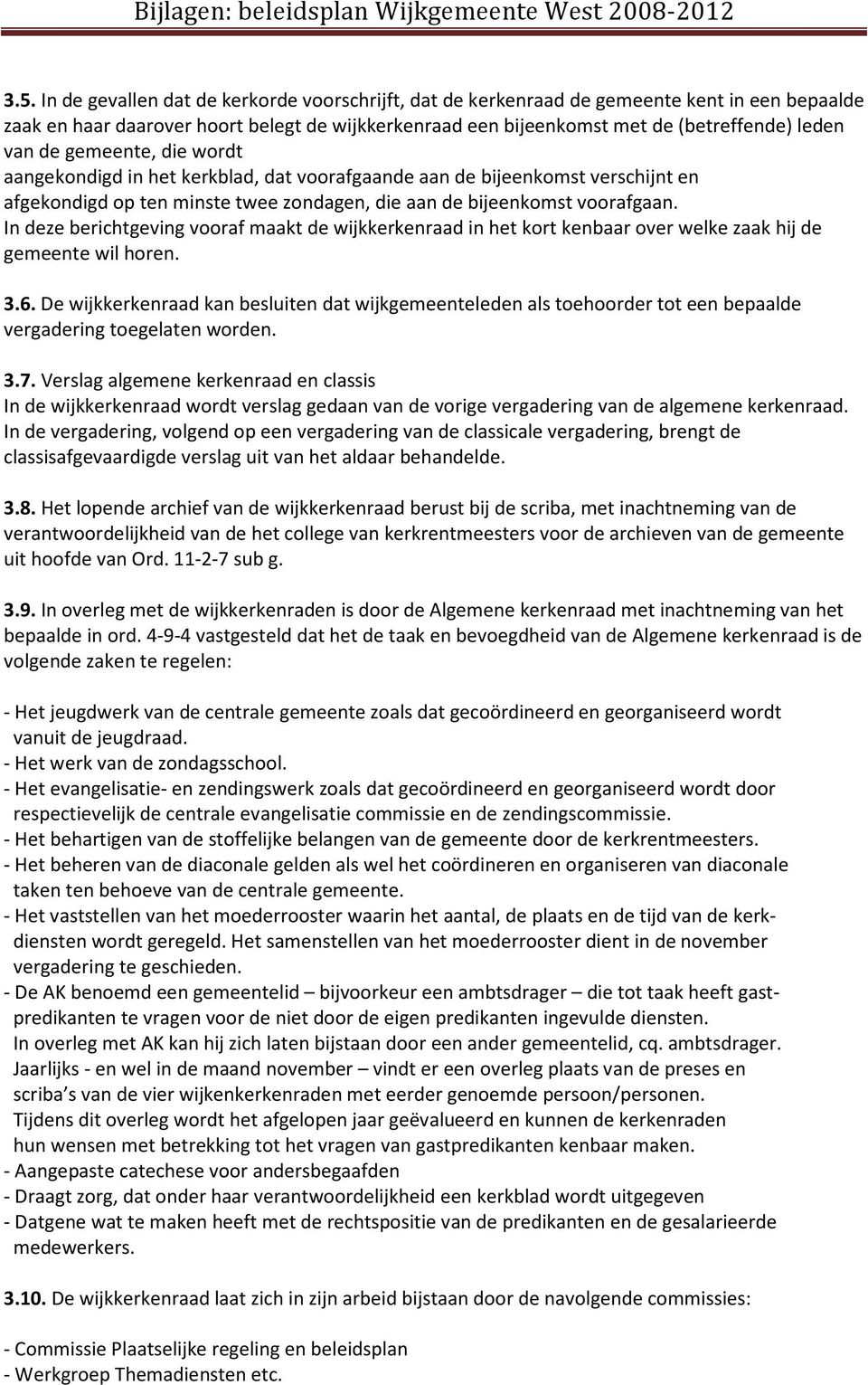 In deze berichtgeving vooraf maakt de wijkkerkenraad in het kort kenbaar over welke zaak hij de gemeente wil horen. 3.6.