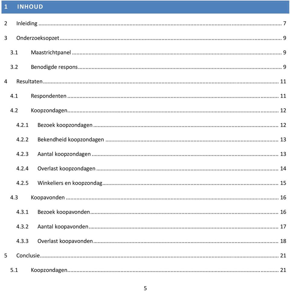 .. 13 4.2.4 Overlast koopzondagen... 14 4.2.5 Winkeliers en koopzondag... 15 4.3 Koopavonden... 16 4.3.1 Bezoek koopavonden.