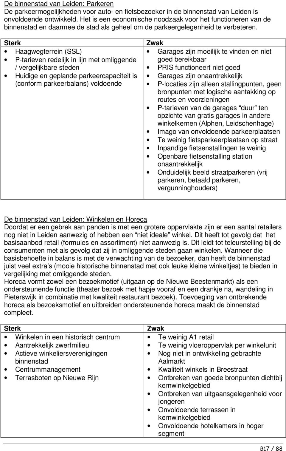 Sterk Haagwegterrein (SSL) P-tarieven redelijk in lijn met omliggende / vergelijkbare steden Huidige en geplande parkeercapaciteit is (conform parkeerbalans) voldoende Zwak Garages zijn moeilijk te