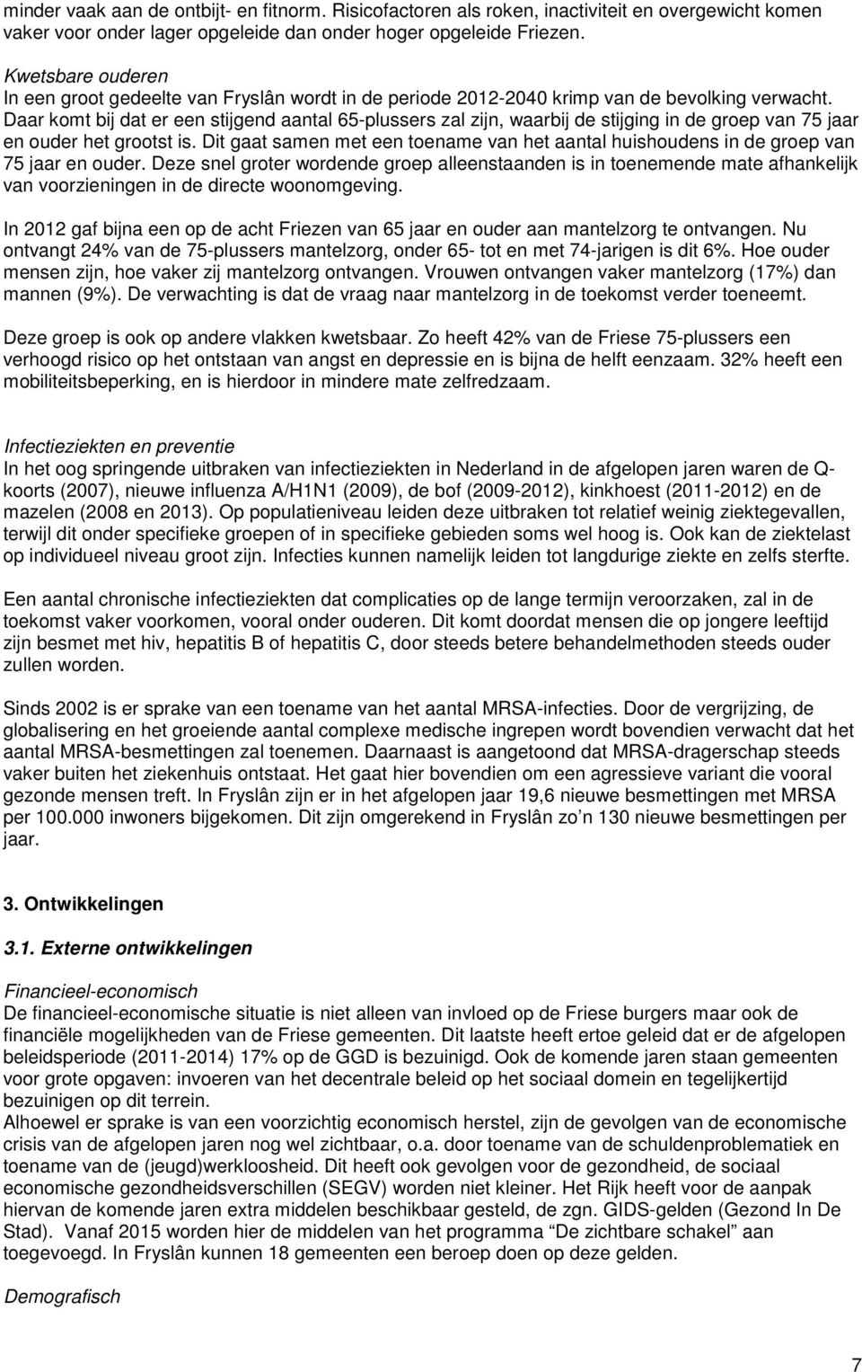 Daar komt bij dat er een stijgend aantal 65-plussers zal zijn, waarbij de stijging in de groep van 75 jaar en ouder het grootst is.