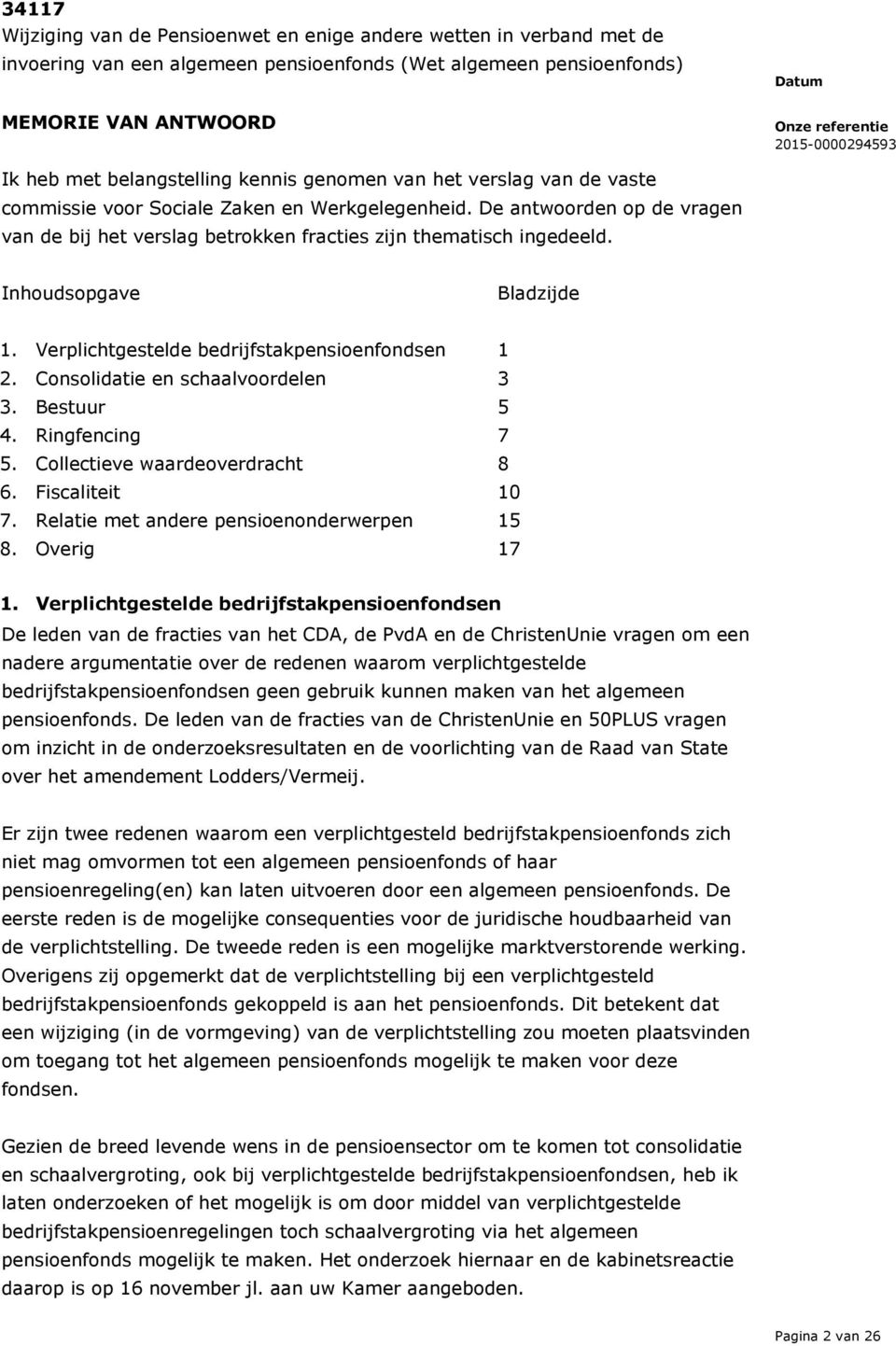 Inhoudsopgave Bladzijde 1. Verplichtgestelde bedrijfstakpensioenfondsen 1 2. Consolidatie en schaalvoordelen 3 3. Bestuur 5 4. Ringfencing 7 5. Collectieve waardeoverdracht 8 6. Fiscaliteit 10 7.