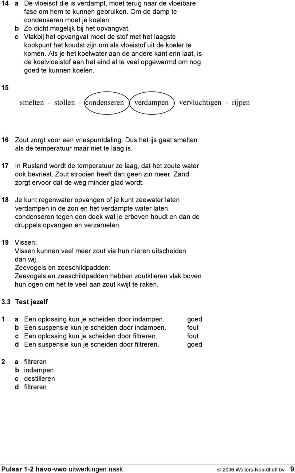 Als je het koelwater aan de andere kant erin laat, is de koelvloeistof aan het eind al te veel opgewarmd om nog goed te kunnen koelen.