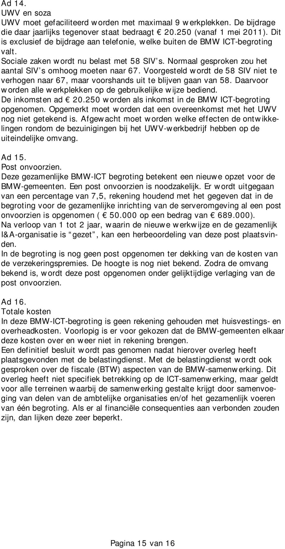 Voorgesteld wordt de 58 SIV niet te verhogen naar 67, maar voorshands uit te blijven gaan van 58. Daarvoor worden alle werkplekken op de gebruikelijke wijze bediend. De inkomsten ad 20.