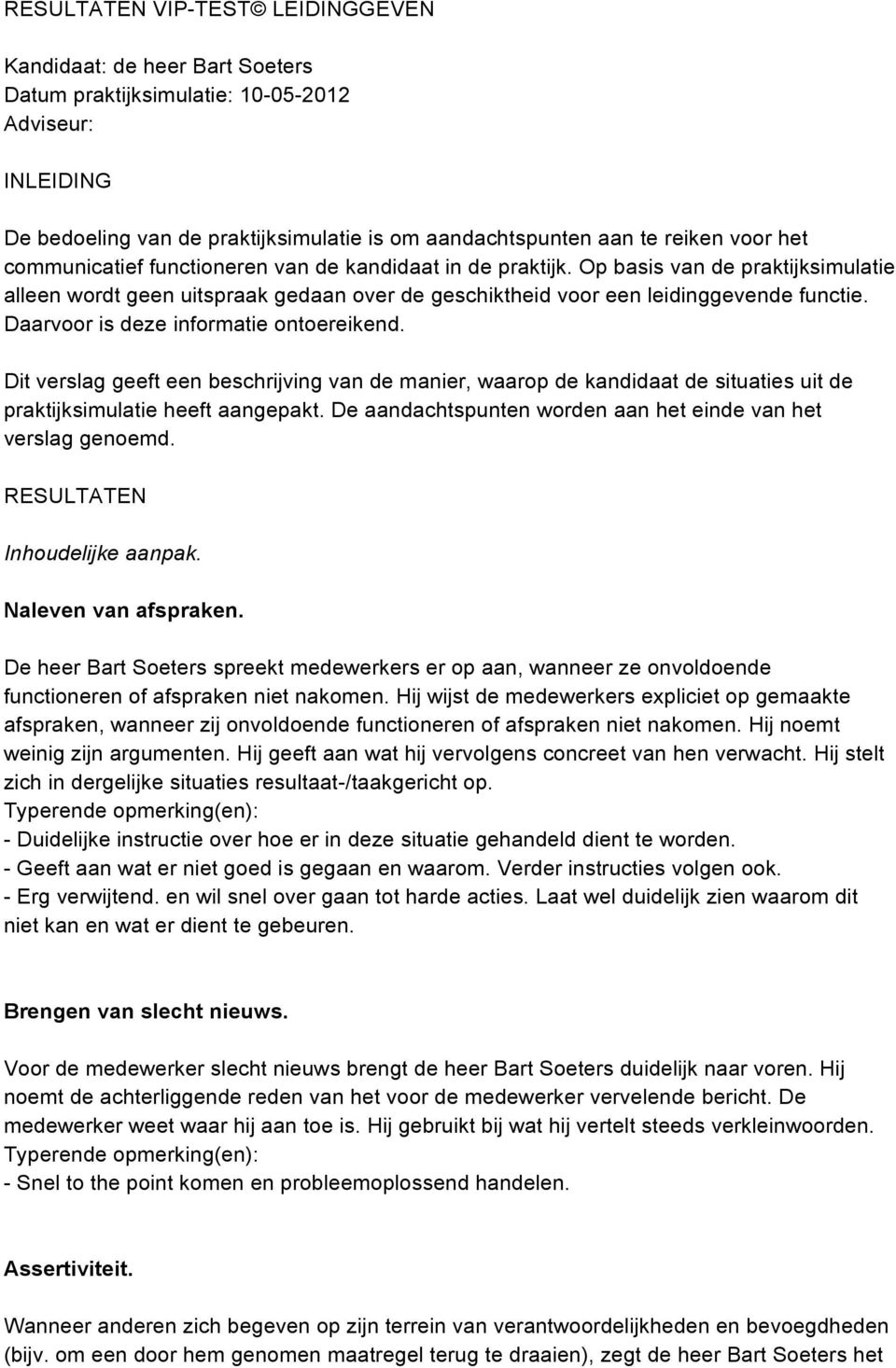 Daarvoor is deze informatie ontoereikend. Dit verslag geeft een beschrijving van de manier, waarop de kandidaat de situaties uit de praktijksimulatie heeft aangepakt.