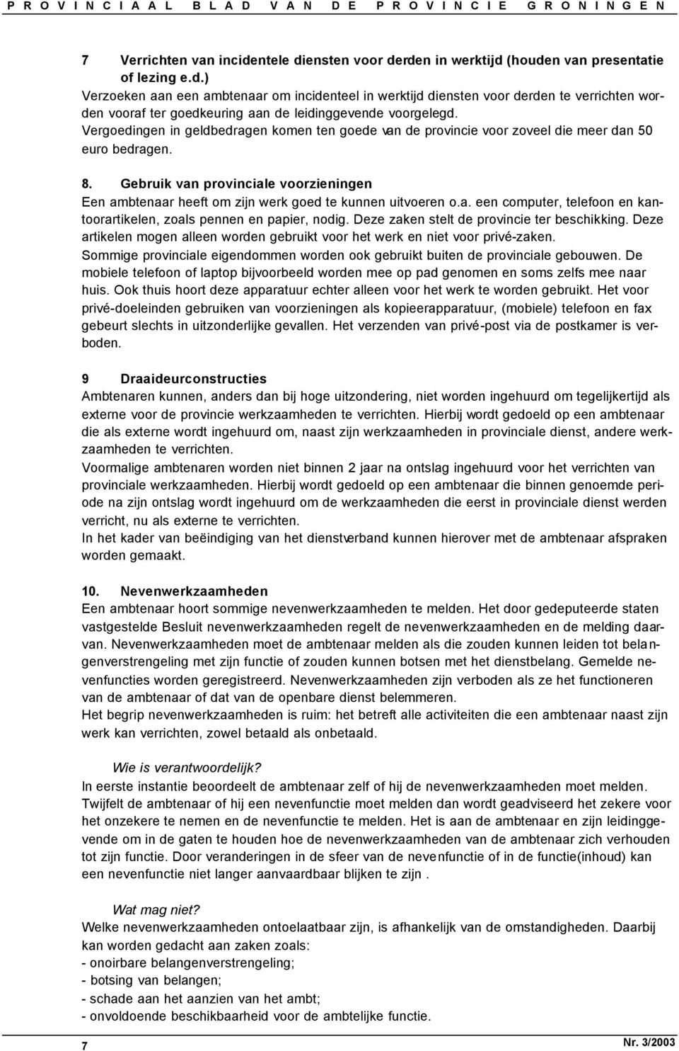 Gebruik van provinciale voorzieningen Een ambtenaar heeft om zijn werk goed te kunnen uitvoeren o.a. een computer, telefoon en kantoorartikelen, zoals pennen en papier, nodig.