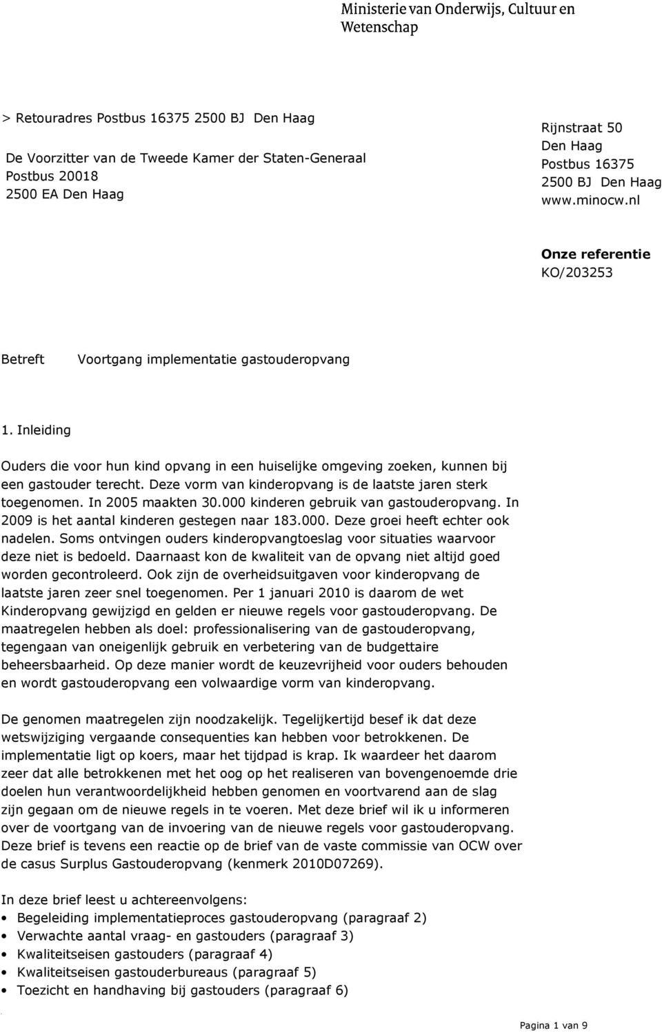 Deze vorm van kinderopvang is de laatste jaren sterk toegenomen. In 2005 maakten 30.000 kinderen gebruik van gastouderopvang. In 2009 is het aantal kinderen gestegen naar 183.000. Deze groei heeft echter ook nadelen.