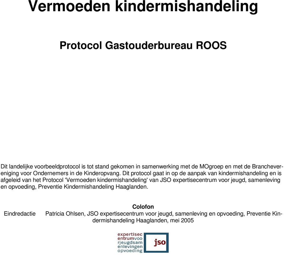 Dit protocol gaat in op de aanpak van kindermishandeling en is afgeleid van het Protocol 'Vermoeden kindermishandeling' van JSO expertisecentrum