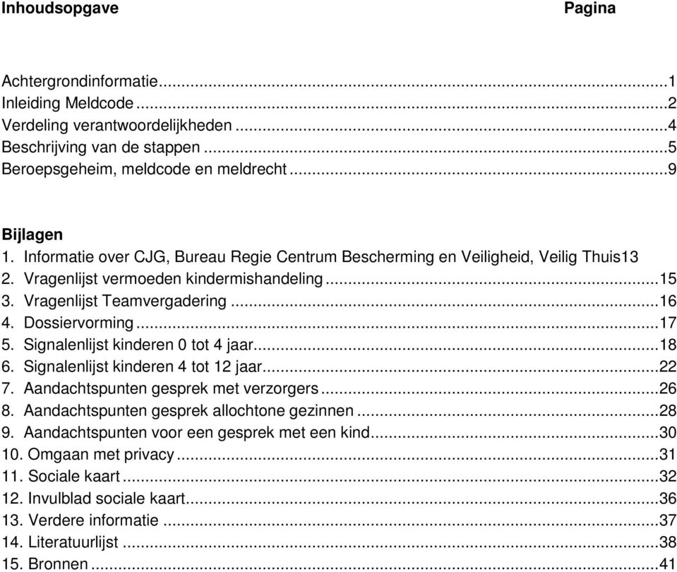 Signalenlijst kinderen 0 tot 4 jaar... 18 6. Signalenlijst kinderen 4 tot 12 jaar... 22 7. Aandachtspunten gesprek met verzorgers... 26 8. Aandachtspunten gesprek allochtone gezinnen... 28 9.