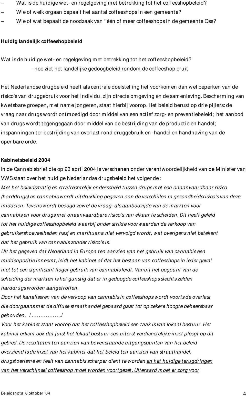 - hoe ziet het landelijke gedoogbeleid rondom de coffeeshop eruit Het Nederlandse drugbeleid heeft als centrale doelstelling het voorkomen dan wel beperken van de risico's van druggebruik voor het