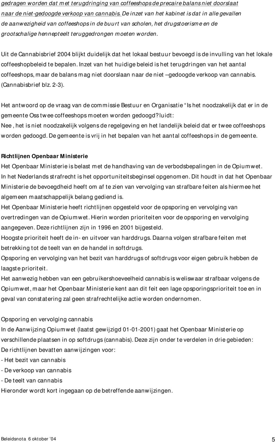 Uit de Cannabisbrief 2004 blijkt duidelijk dat het lokaal bestuur bevoegd is de invulling van het lokale coffeeshopbeleid te bepalen.