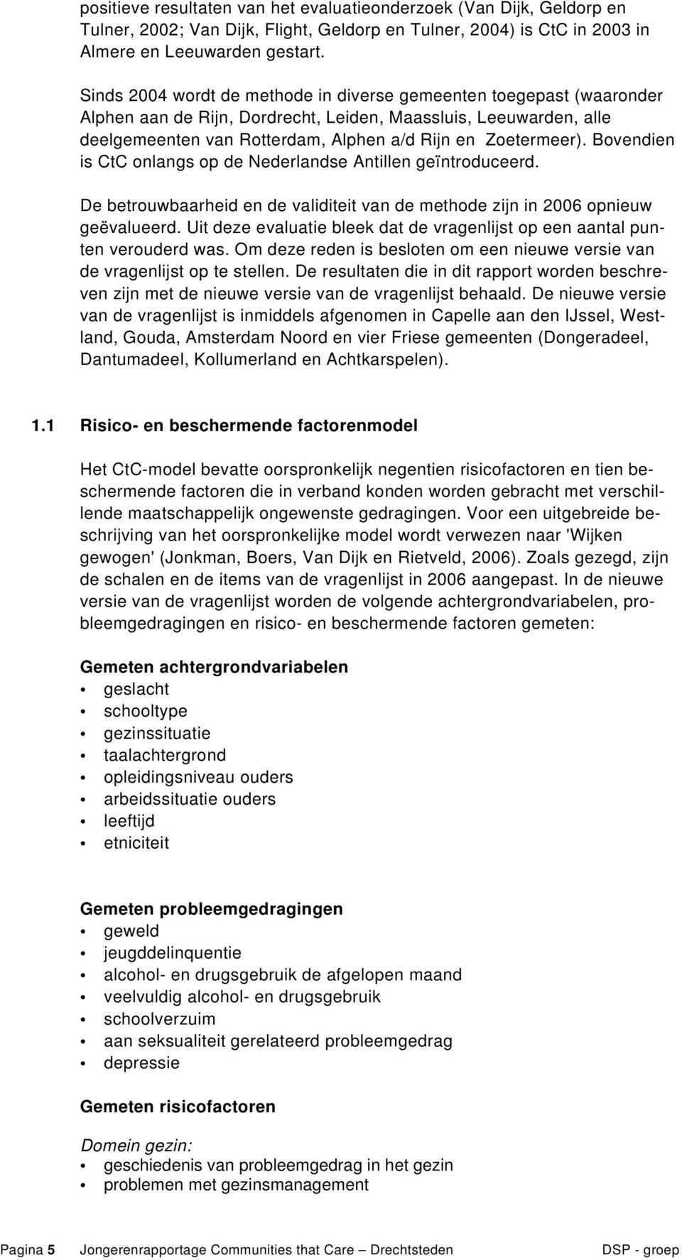 Bovendien is CtC onlangs op de Nederlandse Antillen geïntroduceerd. De betrouwbaarheid en de validiteit van de methode zijn in 2006 opnieuw geëvalueerd.