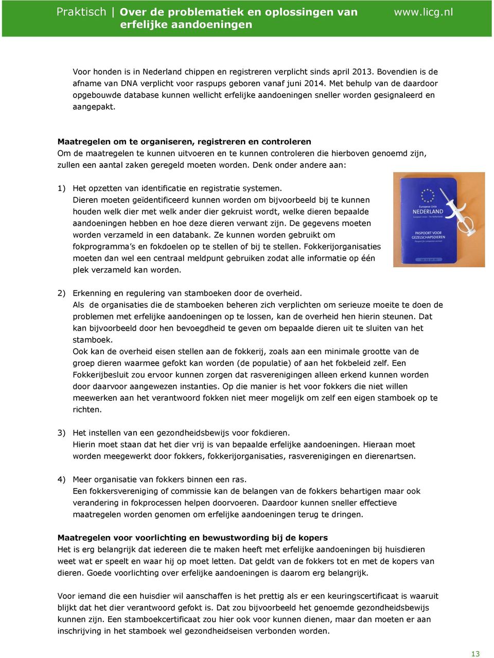 Maatregelen om te organiseren, registreren en controleren Om de maatregelen te kunnen uitvoeren en te kunnen controleren die hierboven genoemd zijn, zullen een aantal zaken geregeld moeten worden.