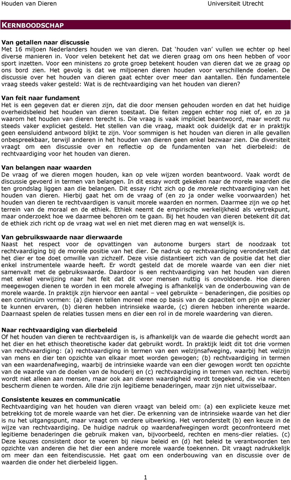 Het gevolg is dat we miljoenen dieren houden voor verschillende doelen. De discussie over het houden van dieren gaat echter over meer dan aantallen.