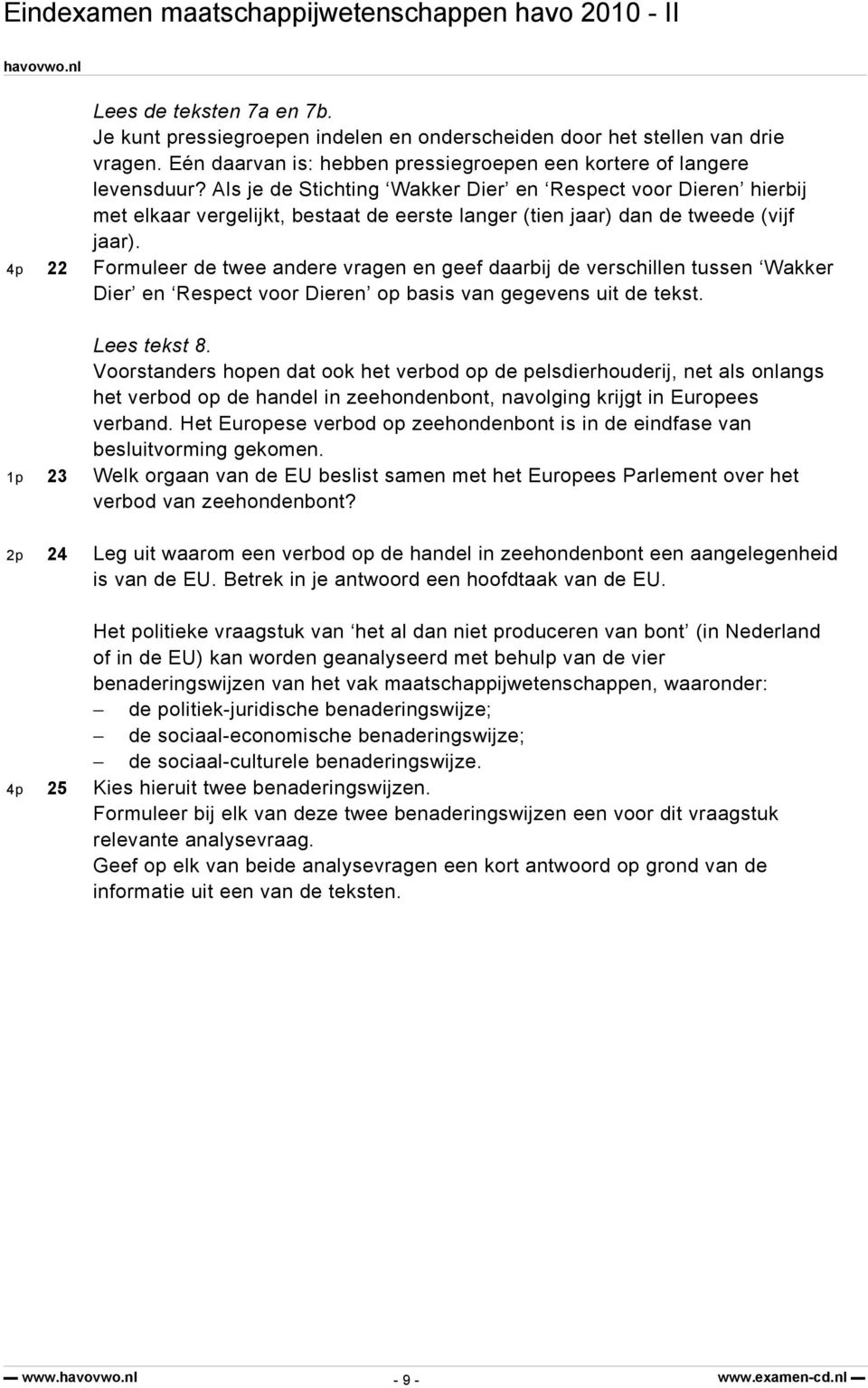 4p 22 Formuleer de twee andere vragen en geef daarbij de verschillen tussen Wakker Dier en Respect voor Dieren op basis van gegevens uit de tekst. Lees tekst 8.