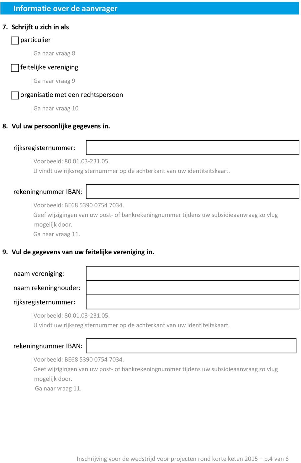 rekeningnummer IBAN: ǀ Voorbeeld: BE68 5390 0754 7034. Geef wijzigingen van uw post- of bankrekeningnummer tijdens uw subsidieaanvraag zo vlug mogelijk door. Ga naar vraag 11. 9.