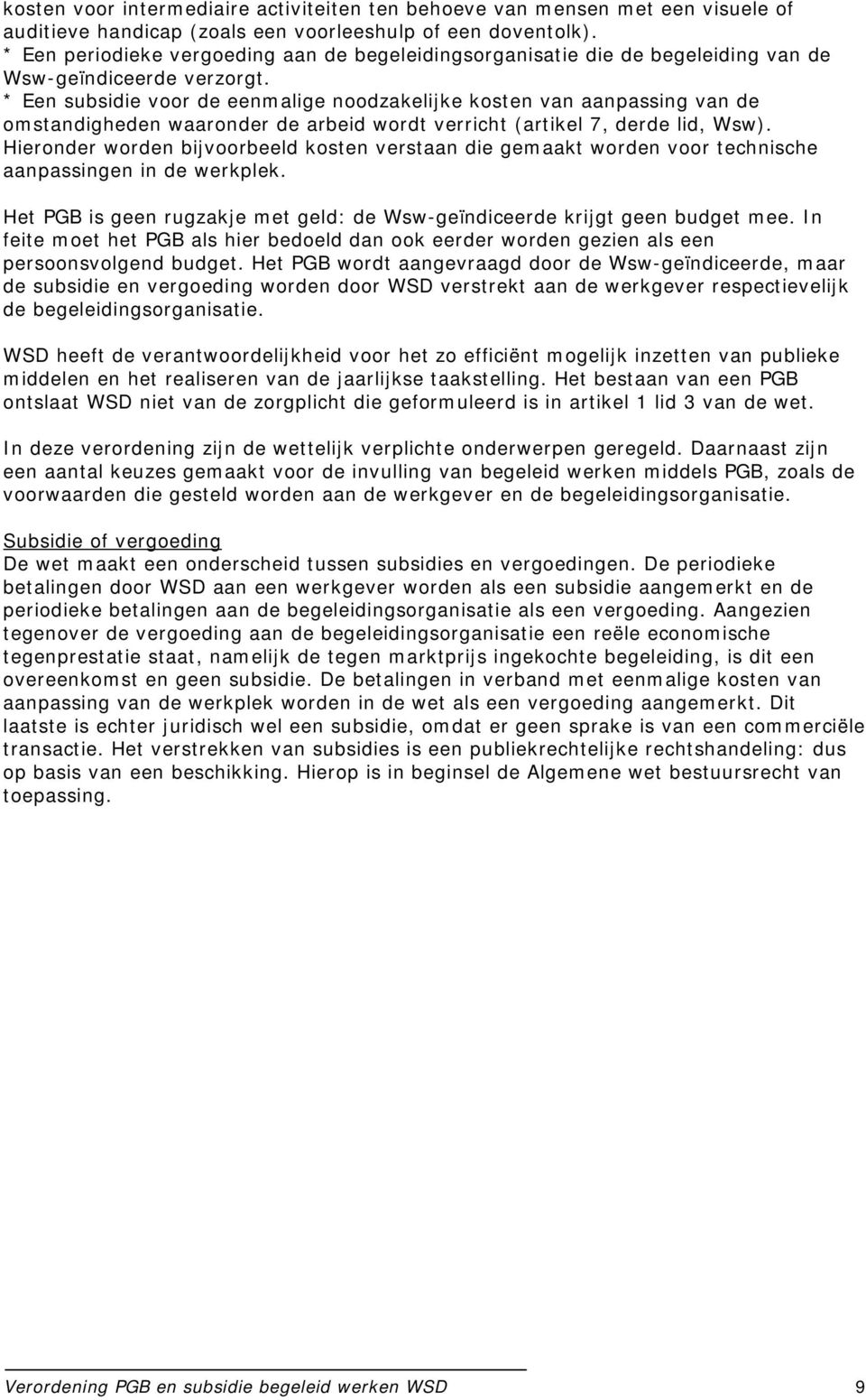 * Een subsidie voor de eenmalige noodzakelijke kosten van aanpassing van de omstandigheden waaronder de arbeid wordt verricht (artikel 7, derde lid, Wsw).