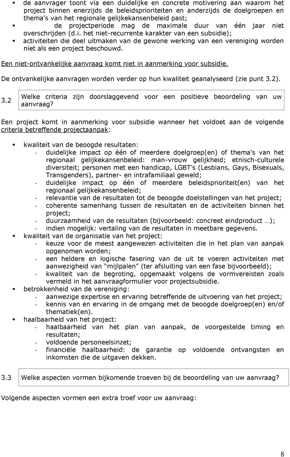 Een niet-ontvankelijke aanvraag komt niet in aanmerking voor subsidie. De ontvankelijke aanvragen worden verder op hun kwaliteit geanalyseerd (zie punt 3.