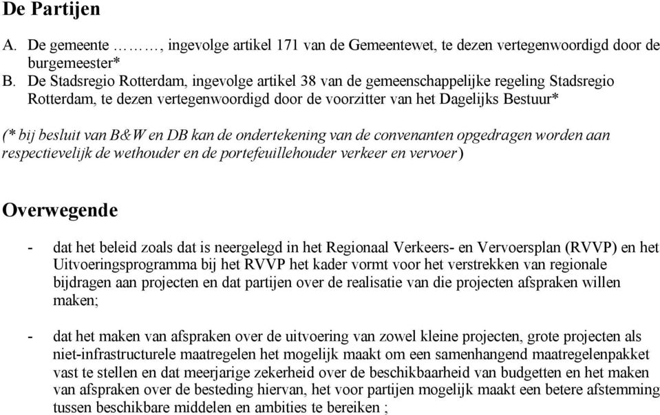 en DB kan de ondertekening van de convenanten opgedragen worden aan respectievelijk de wethouder en de portefeuillehouder verkeer en vervoer) Overwegende - dat het beleid zoals dat is neergelegd in